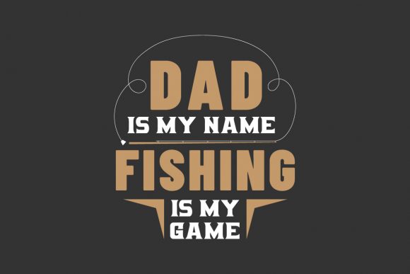Dad is My Name, Fishing is My Game: A Unique Tribute for the Angler Dad