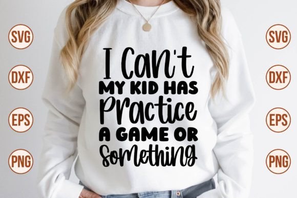 I Can't My Kid Has Practice a Game or So – A Fun Design for Busy Parents